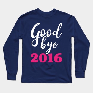 Goodbye 2016 Pink - Happy New Year - Worst Year Ever Long Sleeve T-Shirt